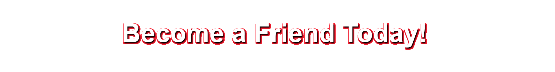 Become a Friend Today!